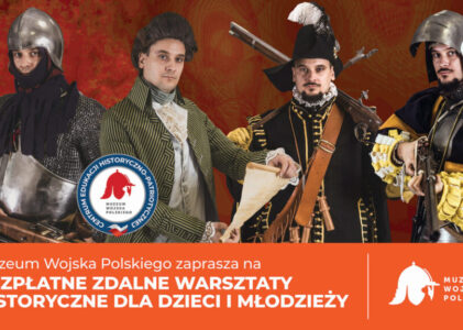 ZDALNE WARSZTATY HISTORYCZNE Z MUZEUM WOJSKA POLSKIEGO DLA DZIECI I MŁODZIEŻY